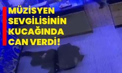 Müzisyen sevgilisinin kucağında can verdi!