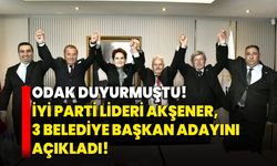 ODAK duyurmuştu: İYİ Parti Lideri Akşener, 3 Belediye Başkan Adayını Açıkladı!