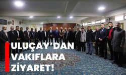 Uluçay’dan vakıflara ziyaret!