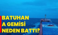 Batuhan A gemisi neden battı?