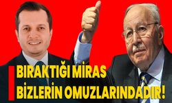 Bıraktığı miras bizlerin omuzlarındadır!