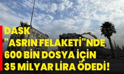 DASK "asrın felaketi"nde 600 bin dosya için 35 milyar lira ödedi