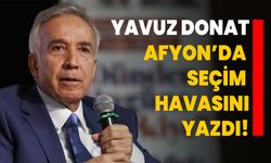 Yavuz Donat Afyon'da seçim havasını yazdı