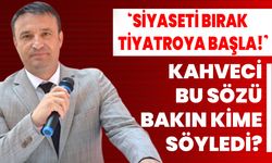 MHP’li Kahveci: ‘Siyaseti bırak, tiyatroya başla!’