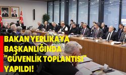 İçişleri Bakanı Yerlikaya başkanlığında "Güvenlik Toplantısı" yapıldı