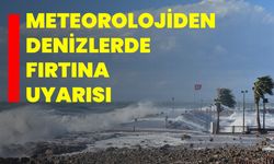 Meteorolojiden denizlerde fırtına uyarısı