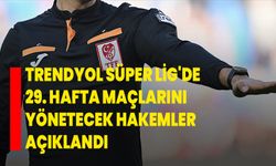 Trendyol Süper Lig'de 29. hafta maçlarını yönetecek hakemler açıklandı