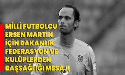 Milli futbolcu Ersen Martin için bakanlık, federasyon ve kulüplerden başsağlığı mesajı