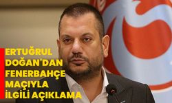 Ertuğrul Doğan'dan Fenerbahçe maçıyla ilgili açıklama
