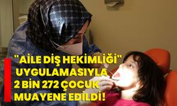 "Aile Diş Hekimliği" uygulamasıyla 2 bin 272 çocuk muayene edildi!
