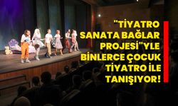 "Tiyatro Sanata Bağlar Projesi"yle binlerce çocuk tiyatro ile tanışıyor!