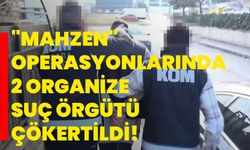 "Mahzen" operasyonlarında 2 organize suç örgütü çökertildi