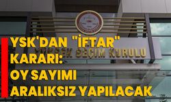 YSK'dan "iftar" kararı: Oy sayımı aralıksız yapılacak