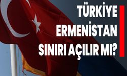 Türkiye-Ermenistan sınırı açılır mı?