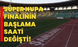 Süper Kupa finalinin başlama saati değişti!