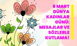 8 Mart Dünya Kadınlar Günü: Mesajlar ve Sözlerle Kutlama