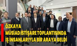 Özkaya, MÜSİAD İstişare Toplantısında İş İnsanlarıyla Bir Araya Geldi