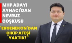 MHP Adayı Aynacı'dan Nevruz Coşkusu: "Ergenekon'dan Çıkıp Ateşi Yaktık!"