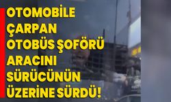 Kadıköy'de otomobile çarpan İETT otobüsünün şoförü, aracını sürücünün üzerine sürdü!