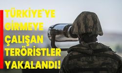 Türkiye'ye girmeye çalışan teröristler yakalandı!
