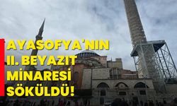 Ayasofya'nın II. Beyazıt minaresi söküldü!