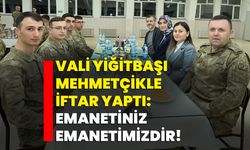 Vali Yiğitbaşı Mehmetçikle iftar yaptı: Emanetiniz emanetimizdir!