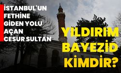 İstanbul'un fethine giden yolu açan cesur sultan: Yıldırım Bayezid kimdir?