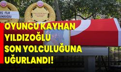 Oyuncu Kayhan Yıldızoğlu son yolculuğuna uğurlandı!