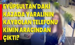 Eyüpsultan'daki kazada yaralının kaybolan telefonu yurt dışına kaçan Eylem Tok'un aracından çıktı