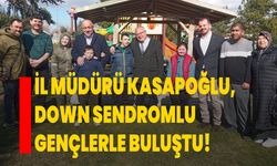 İl Müdürü Kasapoğlu, down sendromlu gençlerle buluştu!