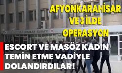 Afyonkarahisar ve 3 ilde operasyon: Escort ve masöz kadın temin etme vadiyle dolandırdılar!