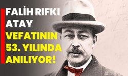 Falih Rıfkı Atay vefatının 53. yılında anılıyor!
