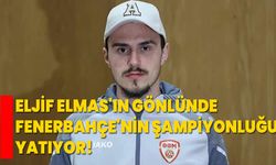 Eljif Elmas'ın gönlünde Fenerbahçe'nin şampiyonluğu yatıyor!