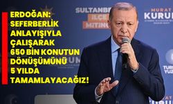Erdoğan: Seferberlik anlayışıyla çalışarak 650 bin konutun dönüşümünü 5 yılda tamamlayacağız!