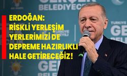 Erdoğan: Riskli yerleşim yerlerimizi de depreme hazırlıklı hale getireceğiz!