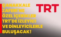 Çanakkale Zaferi'ne özel içerikler TRT'de izleyici ve dinleyicilerle buluşacak!