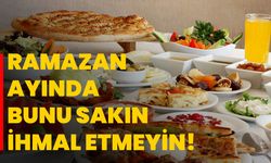 Ramazan ayında bunu sakın ihmal etmeyin!