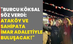 "Burcu Köksal Söz Verdi: Ataköy ve Sahipata İmar Adaletiyle Buluşacak!"