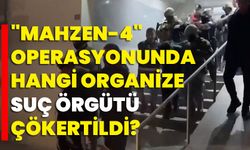 "Mahzen-4" operasyonunda "Süleler" isimli organize suç örgütü çökertildi!