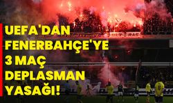UEFA'dan Fenerbahçe'ye 3 maç deplasman yasağı!