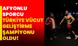 Afyonkarahisarlı sporcu Türkiye Vücut Geliştirme Şampiyonu oldu!