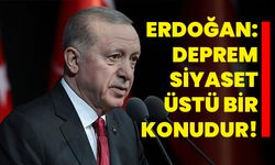Erdoğan: Deprem siyaset üstü bir konudur!
