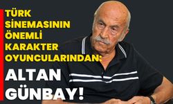 Türk sinemasının önemli karakter oyuncularından: Altan Günbay!