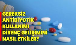 Gereksiz antibiyotik kullanımı direnç gelişimini nasıl etkiler?