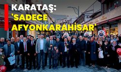 Karataş: 'Sadece Afyonkarahisar'