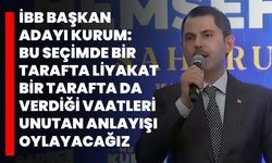 İBB Başkan adayı Kurum: Bu seçimde bir tarafta liyakat bir tarafta da verdiği vaatleri unutan anlayışı oylayacağız