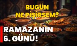 Bugün Ne Pişirsem? Ramazan'ın 6. Günü!