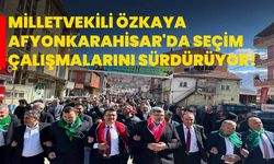 Milletvekili Özkaya, Afyonkarahisar'da Seçim Çalışmalarını Sürdürüyor!