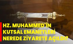 Hz. Muhammed'in kutsal emanetleri Sakarya'da ziyarete açıldı!