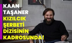 Kaan Taşaner, Kızılcık Şerbeti Dizisinin Kadrosunda!